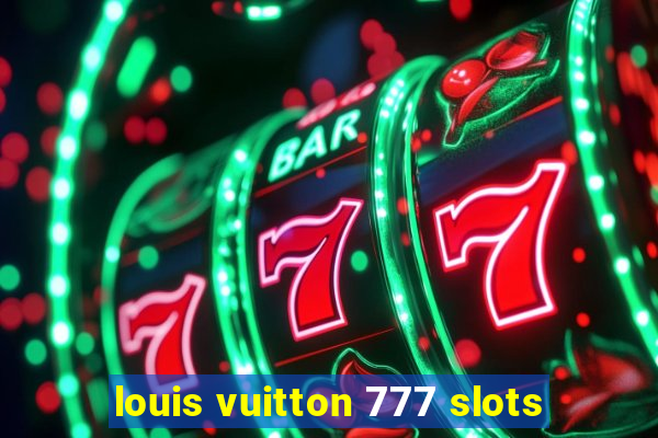 louis vuitton 777 slots